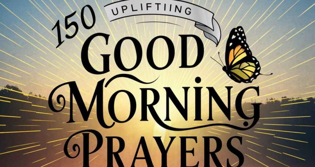 150 Uplifting Good Morning Prayers to Start Your Day with Positivity